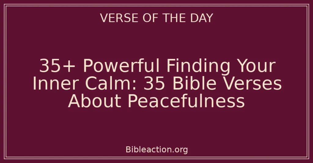 35+ Powerful Finding Your Inner Calm: 35 Bible Verses About Peacefulness