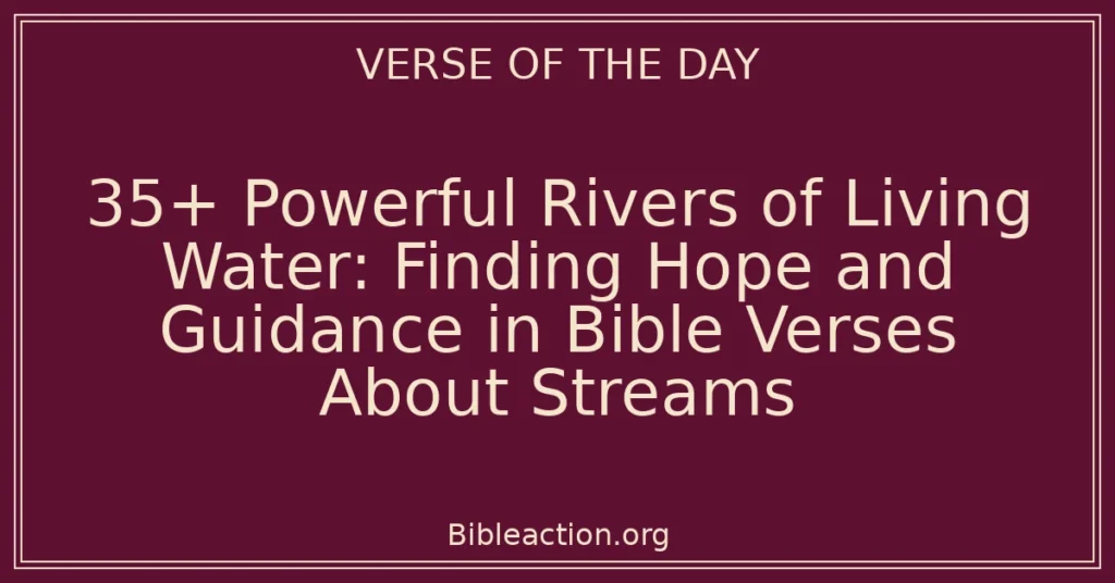 35+ Powerful Rivers of Living Water: Finding Hope and Guidance in Bible Verses About Streams