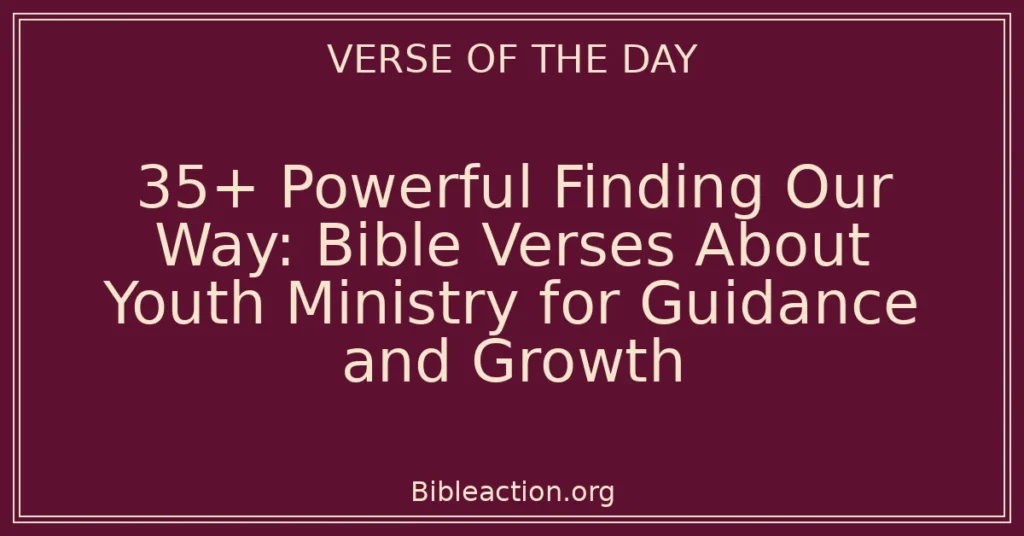 35+ Powerful Finding Our Way: Bible Verses About Youth Ministry for Guidance and Growth