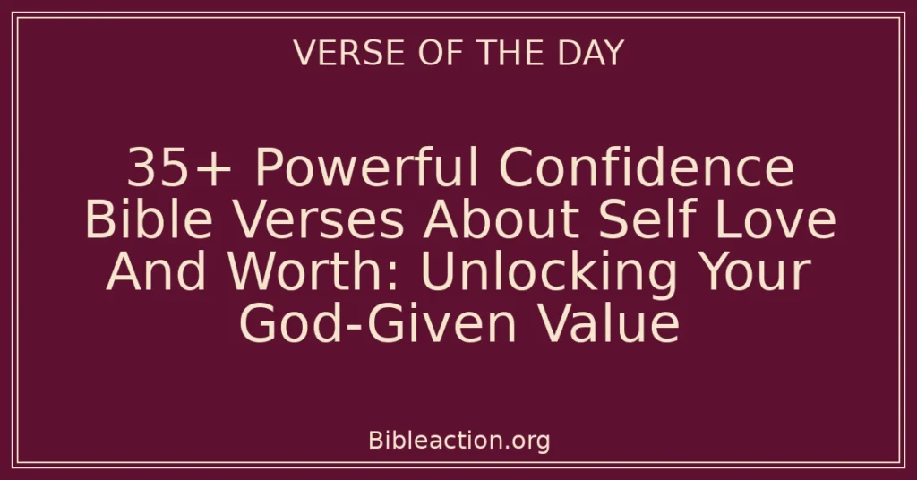 35+ Powerful Confidence Bible Verses About Self Love And Worth: Unlocking Your God-Given Value