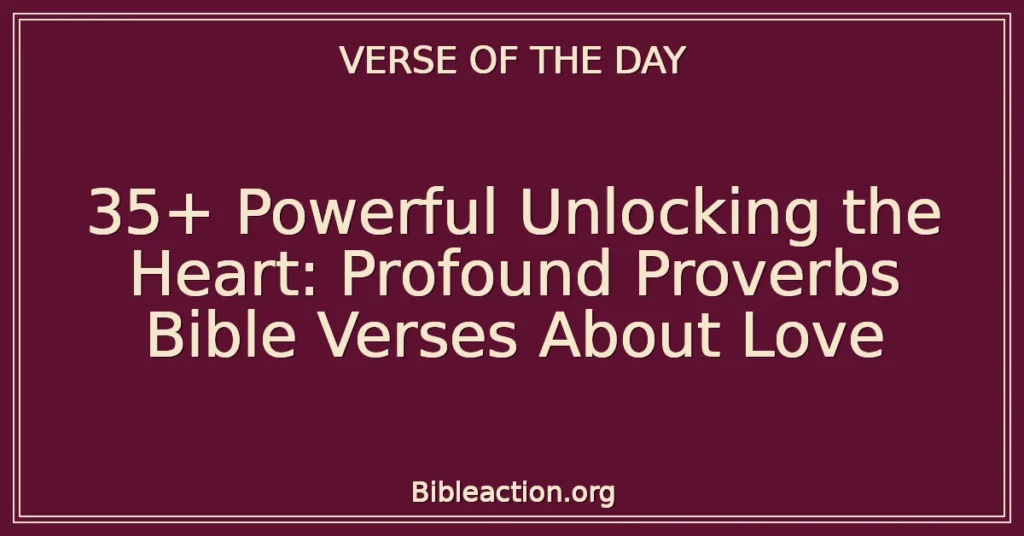 35+ Powerful Unlocking the Heart: Profound Proverbs Bible Verses About Love