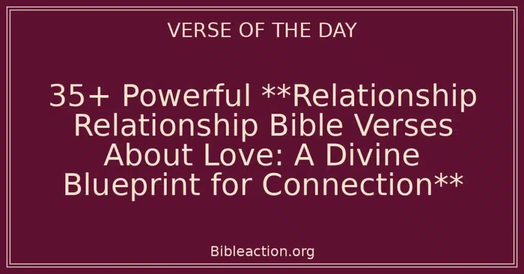 35+ Powerful **Relationship Relationship Bible Verses About Love: A Divine Blueprint for Connection**