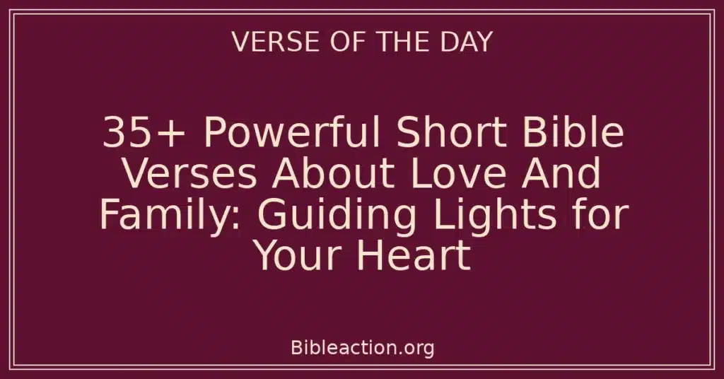 35+ Powerful Short Bible Verses About Love And Family: Guiding Lights for Your Heart