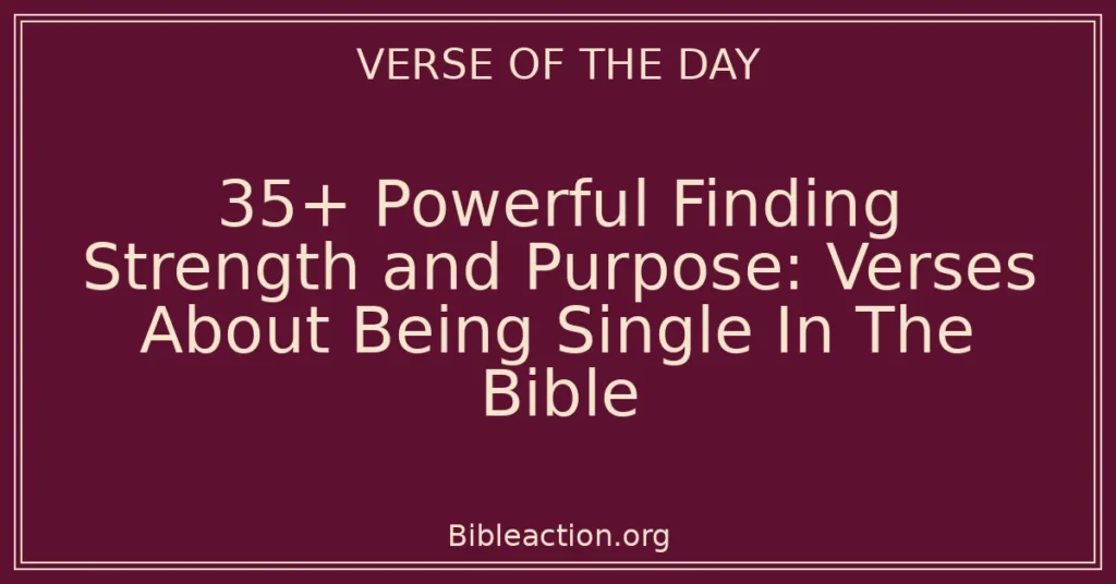 35+ Powerful Finding Strength and Purpose: Verses About Being Single In The Bible