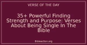 35+ Powerful Finding Strength and Purpose: Verses About Being Single In The Bible